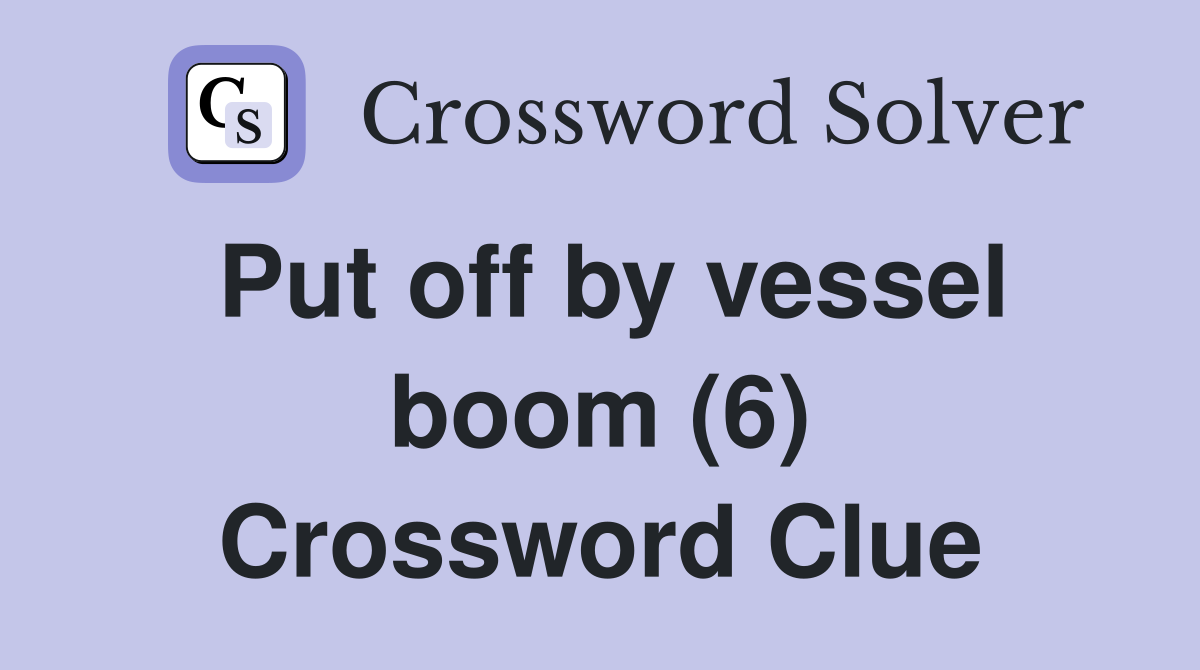 Put off by vessel boom (6) Crossword Clue