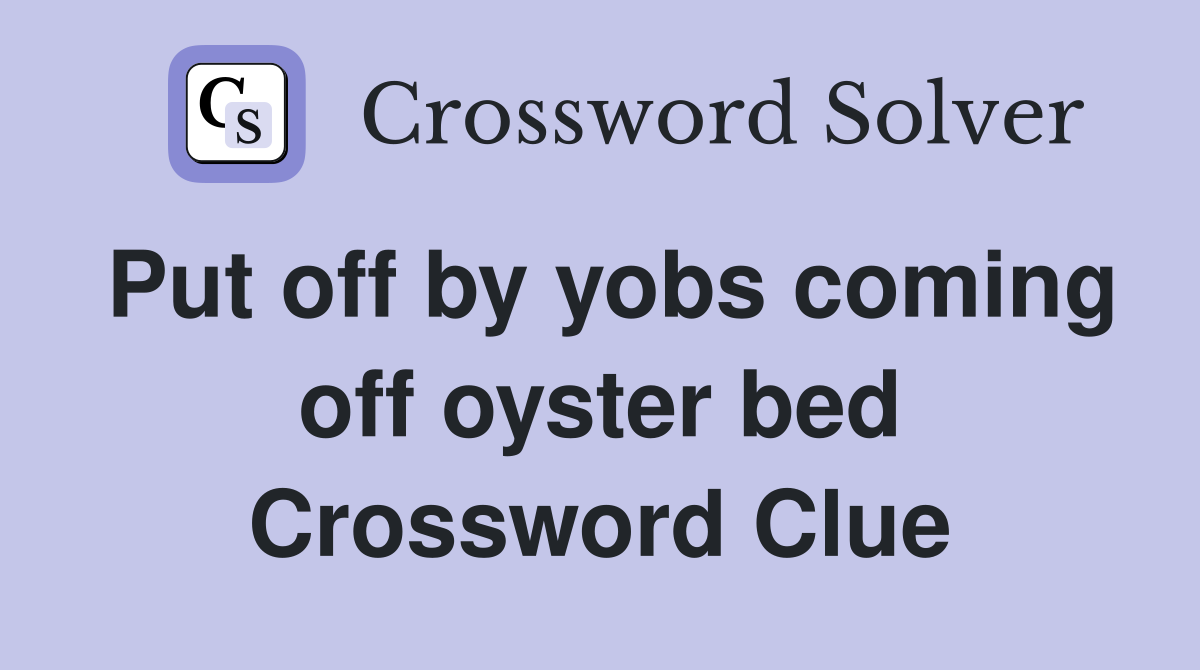 Put off by yobs coming off oyster bed Crossword Clue