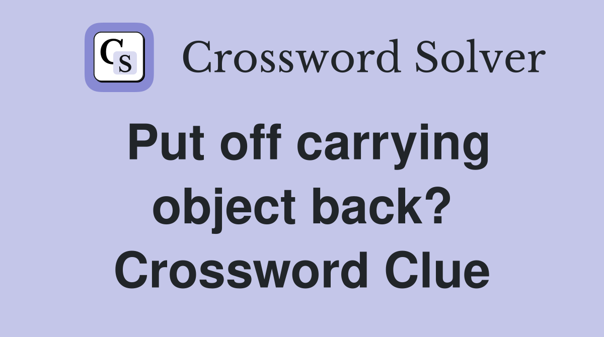 Put off carrying object back? Crossword Clue