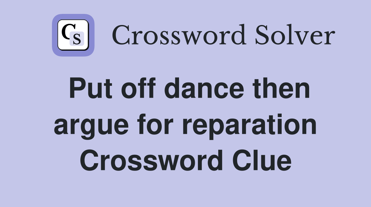 Put off dance then argue for reparation Crossword Clue