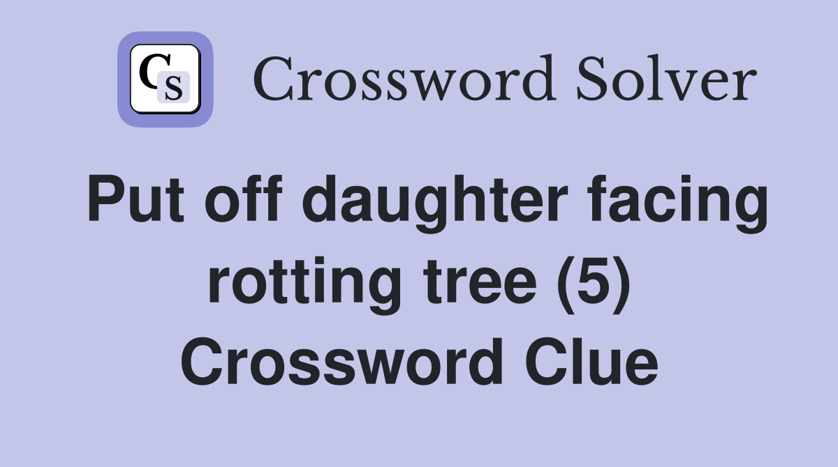 Put off daughter facing rotting tree (5) Crossword Clue
