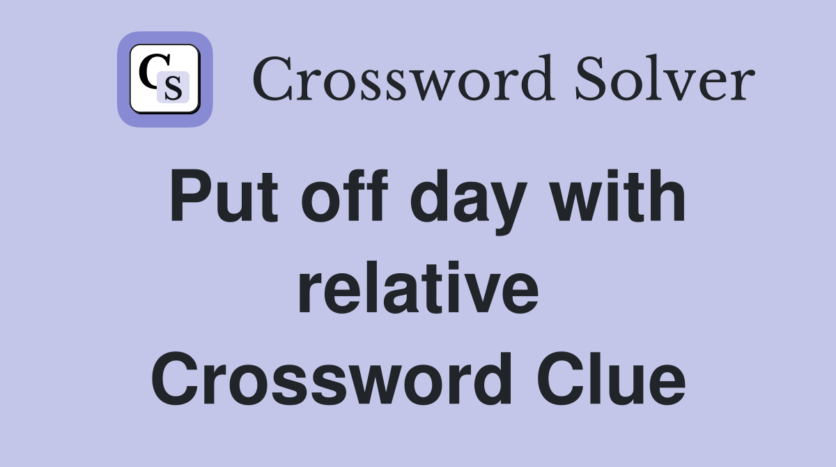 Put off day with relative Crossword Clue