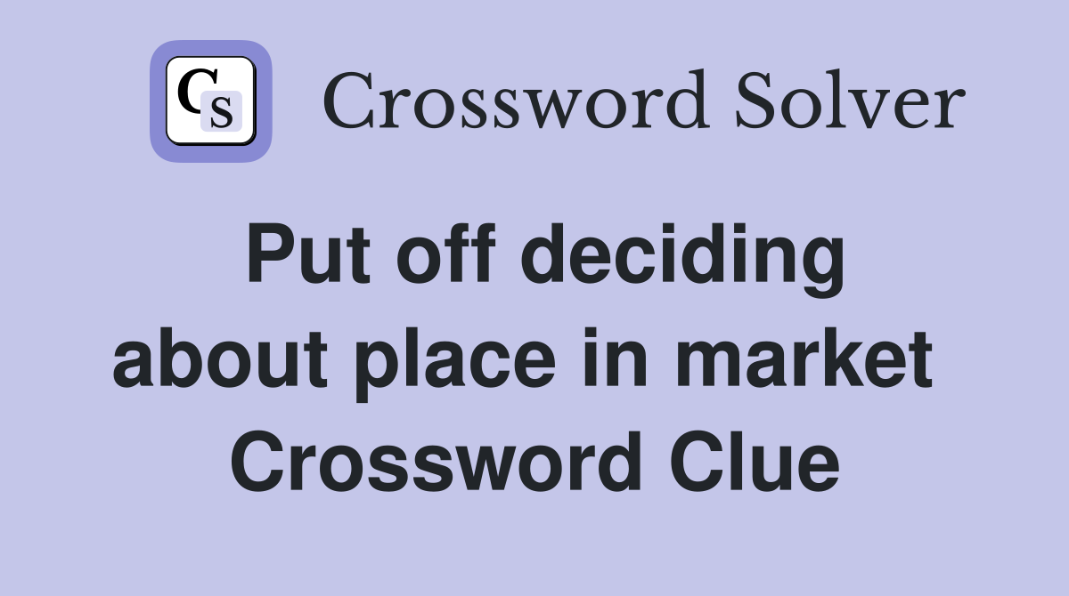 Put off deciding about place in market  Crossword Clue