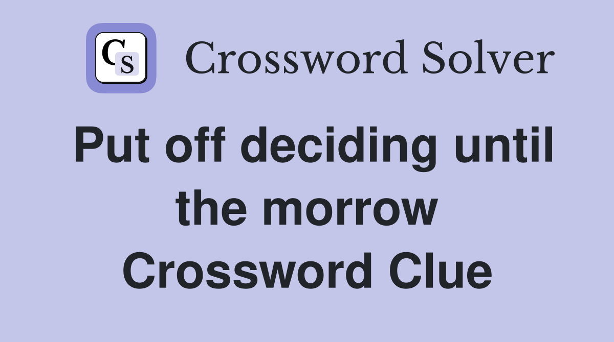 Put off deciding until the morrow Crossword Clue