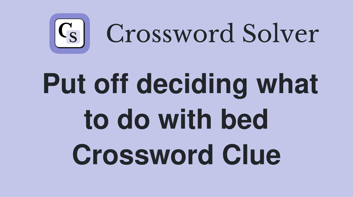 Put off deciding what to do with bed Crossword Clue