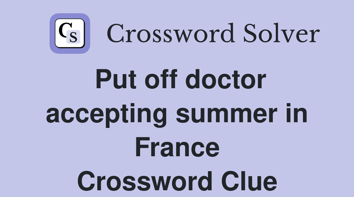 Put off doctor accepting summer in France Crossword Clue