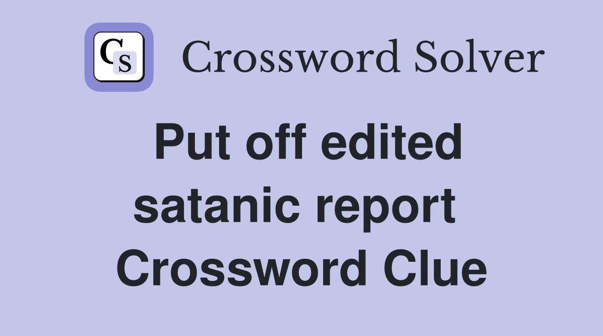 Put off edited satanic report  Crossword Clue
