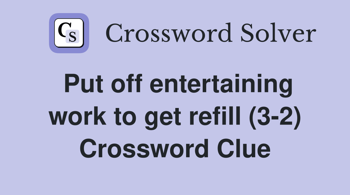 Put off entertaining work to get refill (3-2) Crossword Clue
