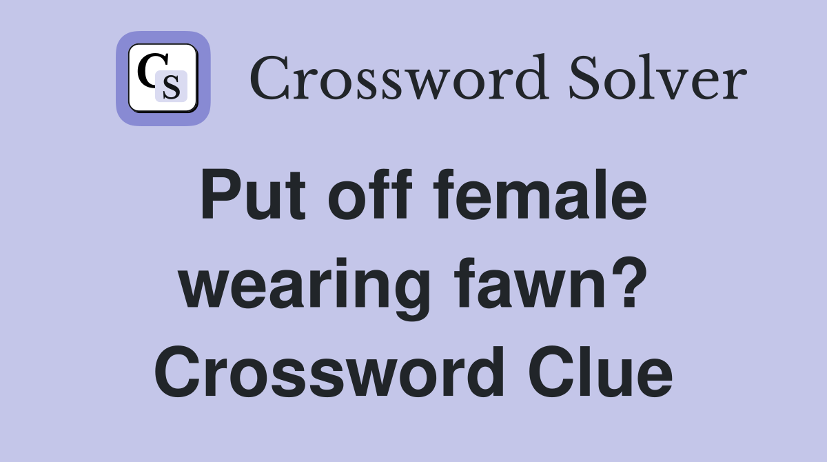 Put off female wearing fawn? Crossword Clue