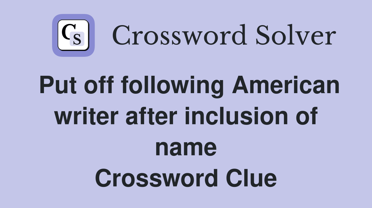Put off following American writer after inclusion of name Crossword Clue