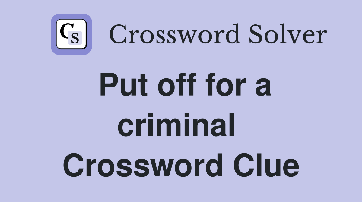Put off for a criminal  Crossword Clue