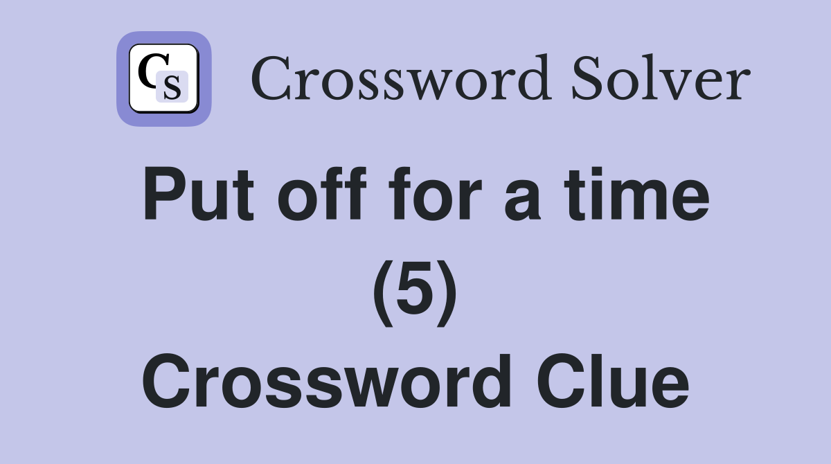 Put off for a time (5) Crossword Clue
