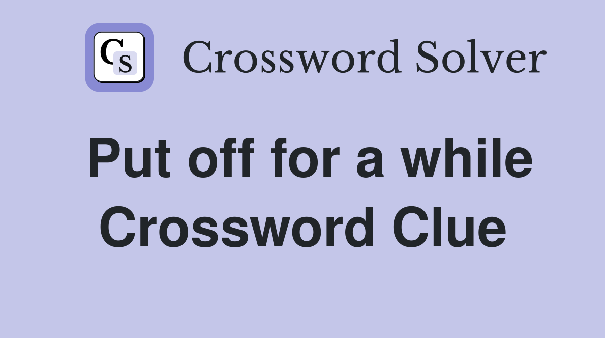 Put off for a while Crossword Clue
