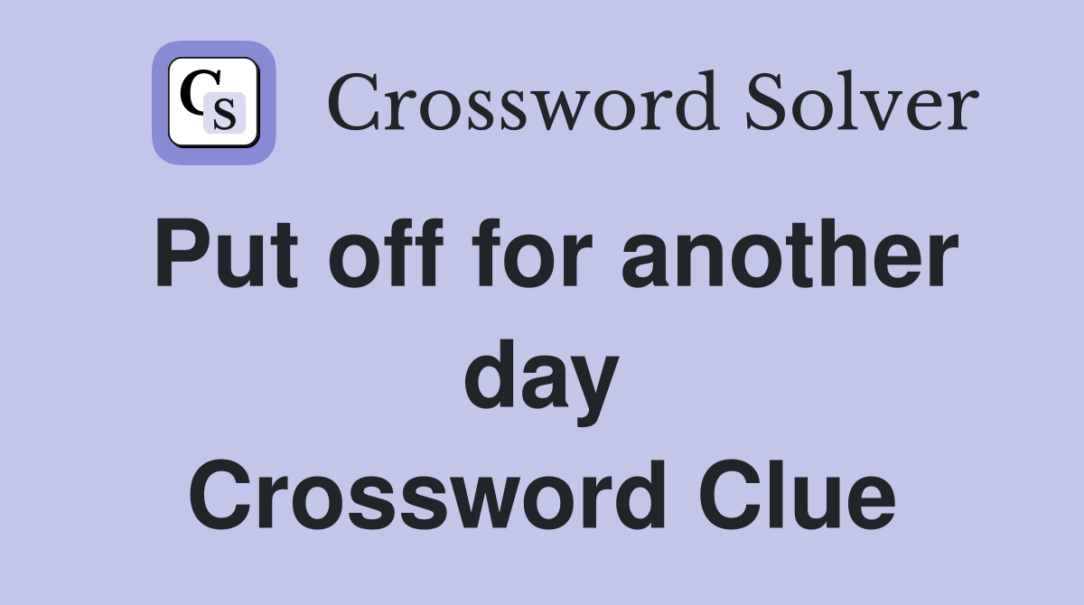 Put off for another day Crossword Clue
