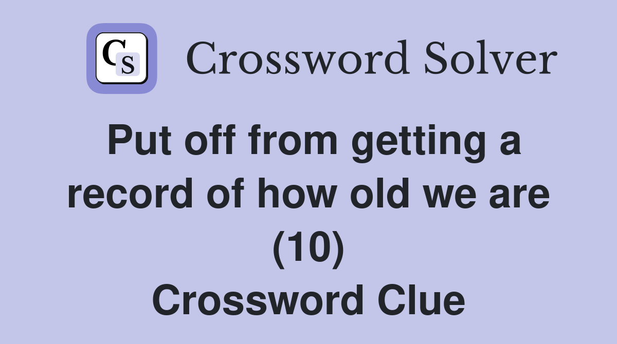 Put off from getting a record of how old we are (10) Crossword Clue