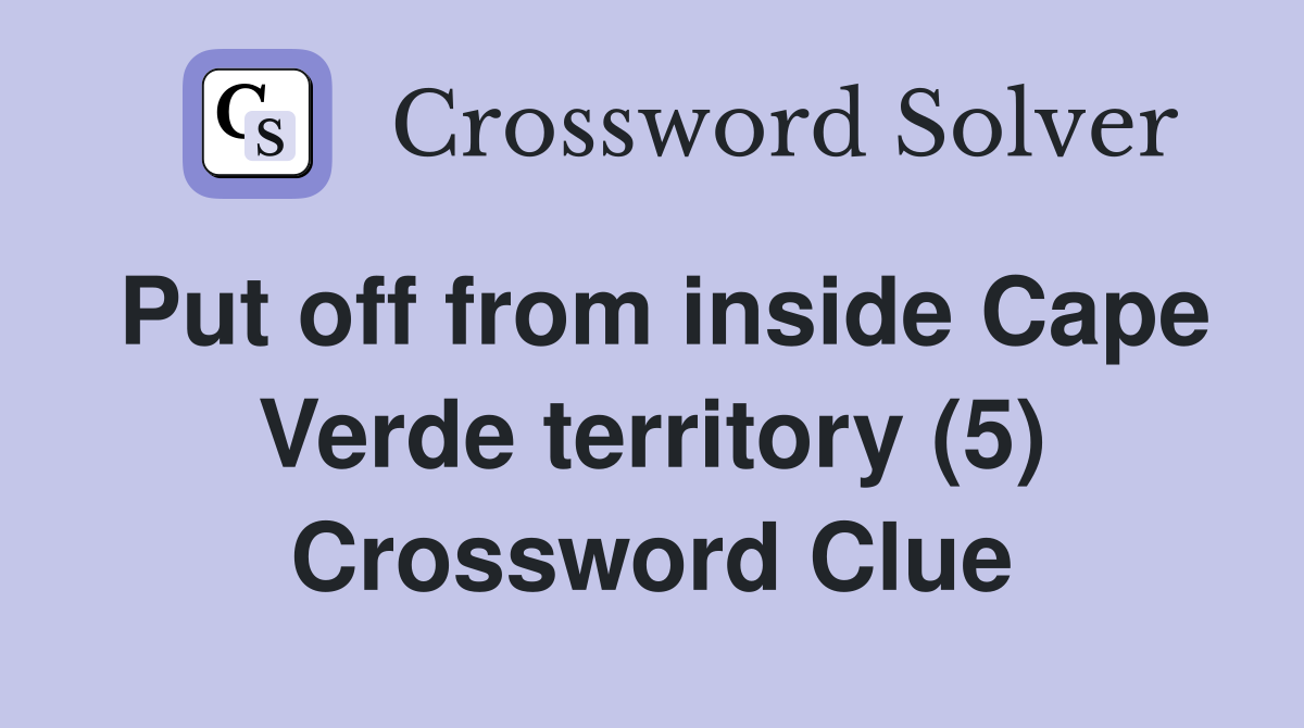 Put off from inside Cape Verde territory (5) Crossword Clue