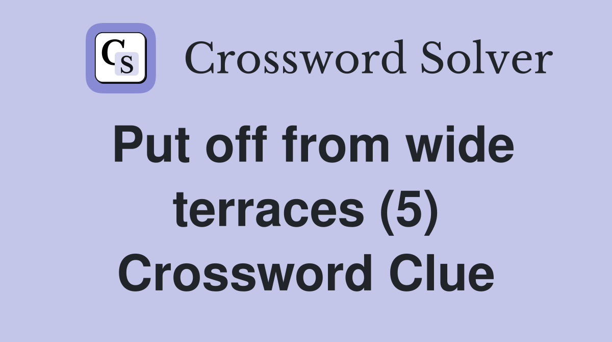 Put off from wide terraces (5) Crossword Clue