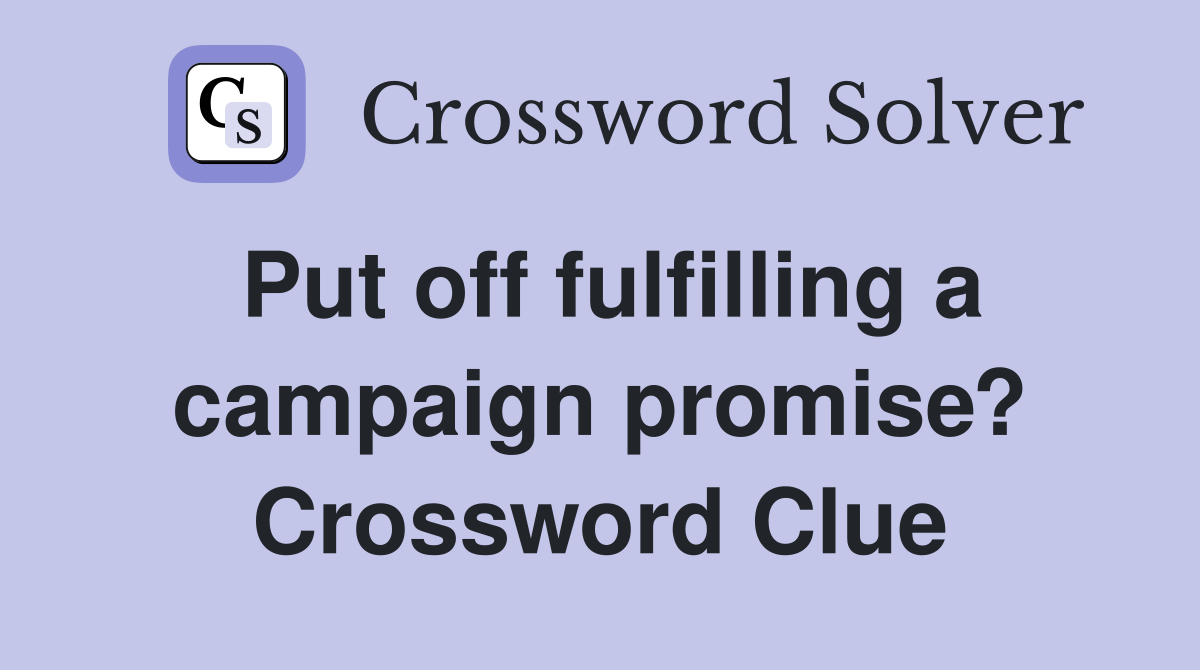Put off fulfilling a campaign promise? Crossword Clue