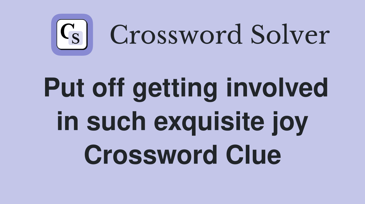 Put off getting involved in such exquisite joy Crossword Clue
