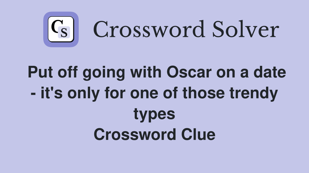 Put off going with Oscar on a date - it's only for one of those trendy types Crossword Clue