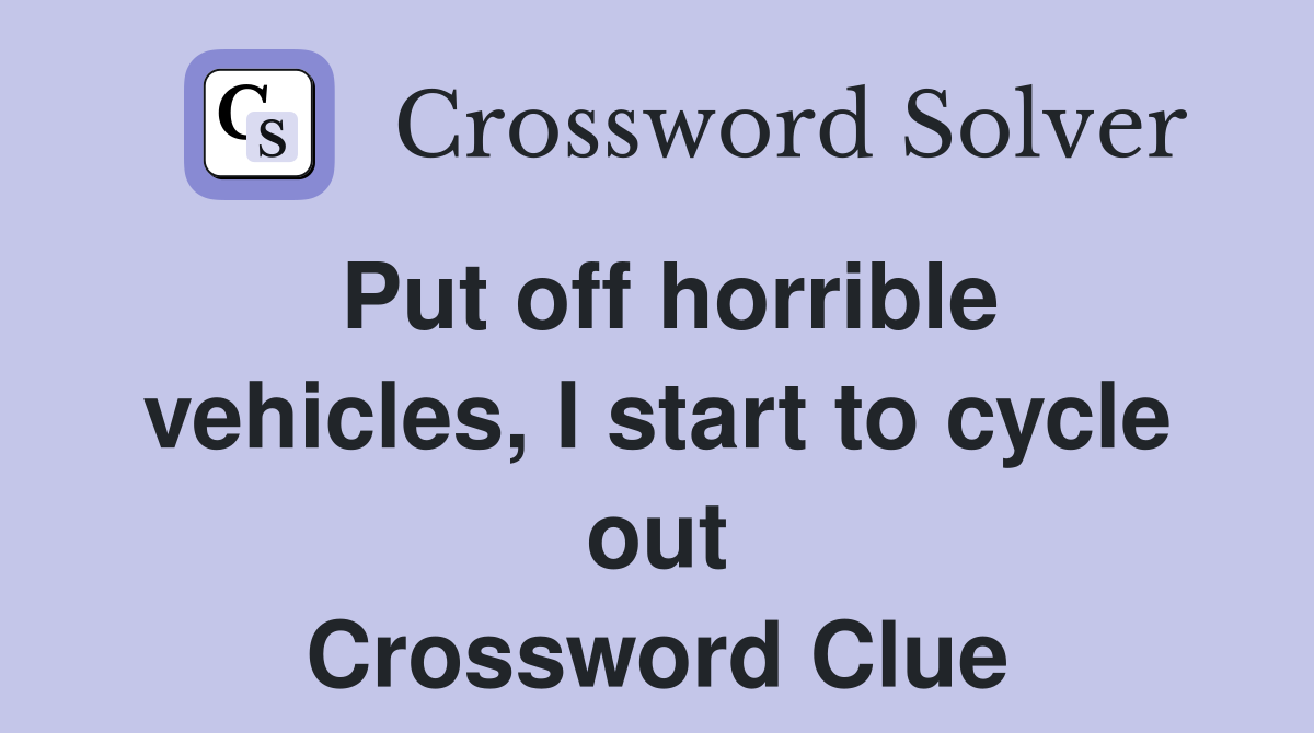 Put off horrible vehicles, I start to cycle out Crossword Clue