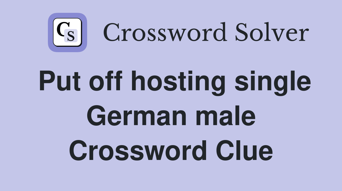 Put off hosting single German male Crossword Clue