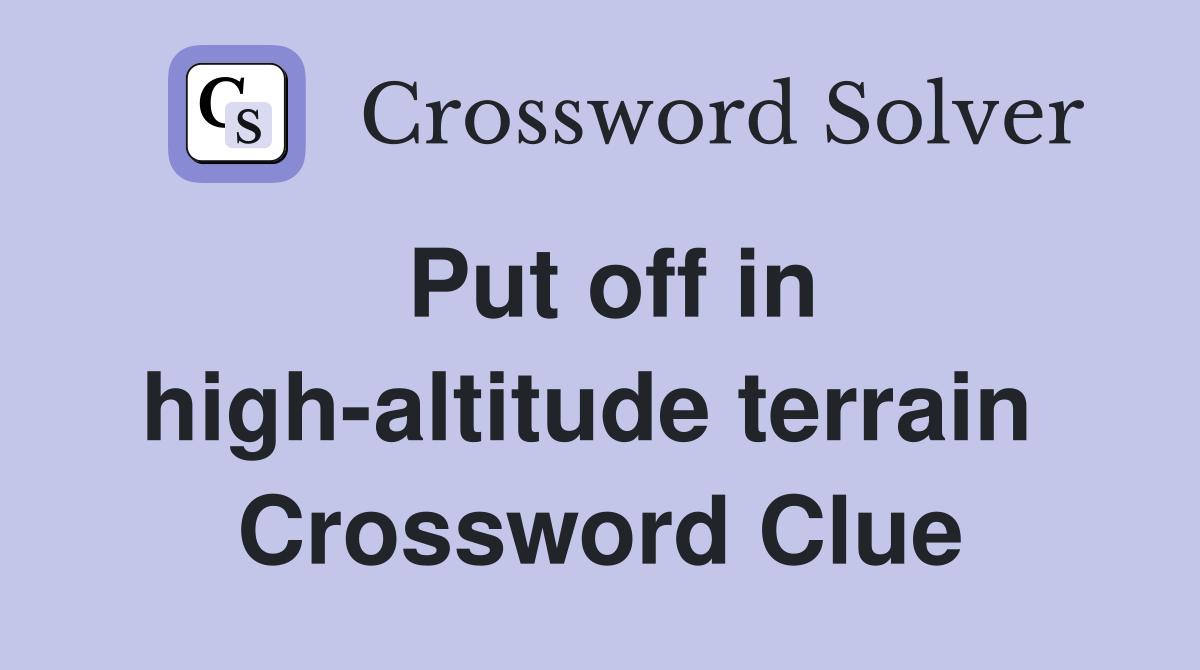 Put off in high-altitude terrain  Crossword Clue