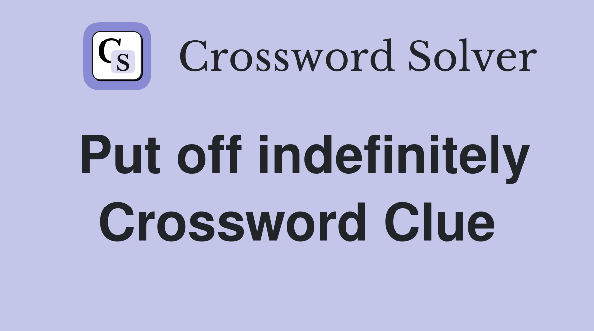 Put off indefinitely Crossword Clue