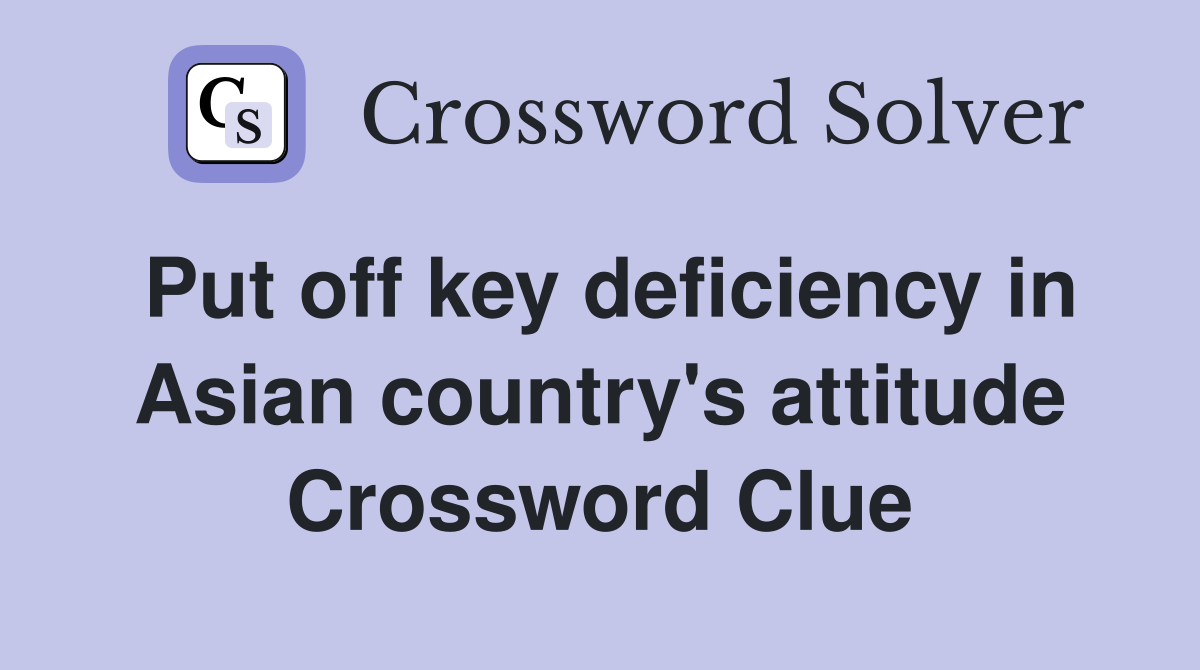 Put off key deficiency in Asian country's attitude Crossword Clue