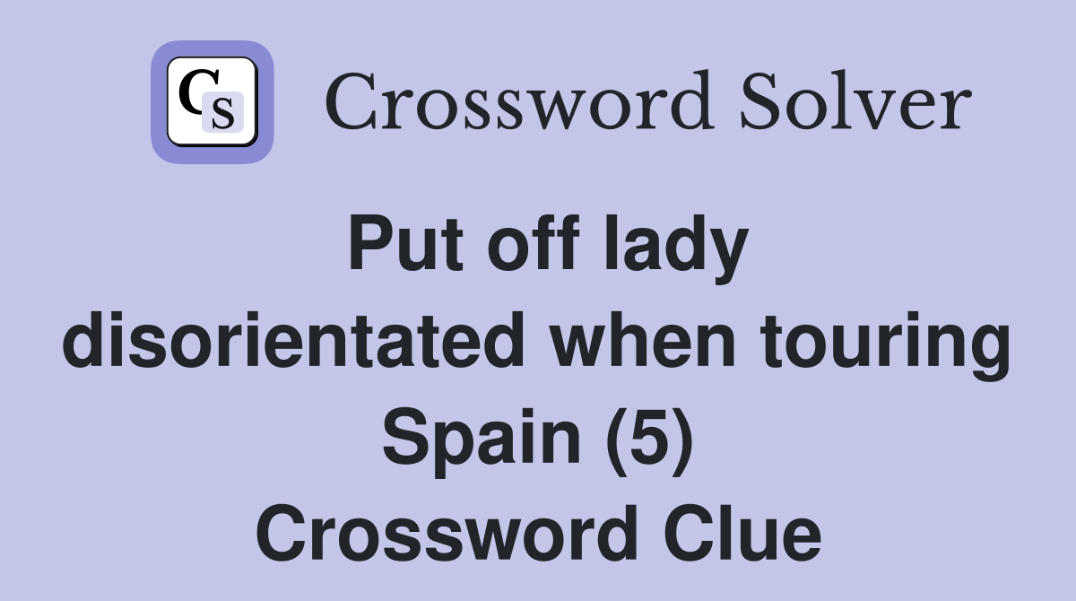 Put off lady disorientated when touring Spain (5) Crossword Clue