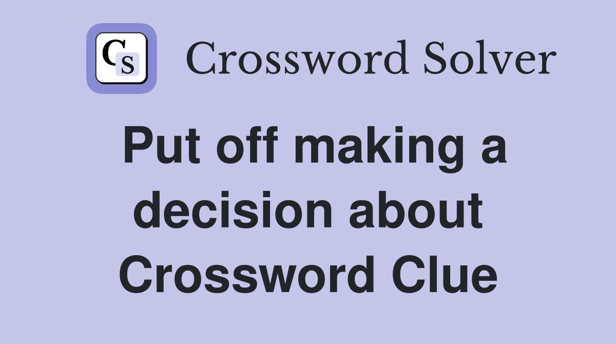 Put off making a decision about Crossword Clue