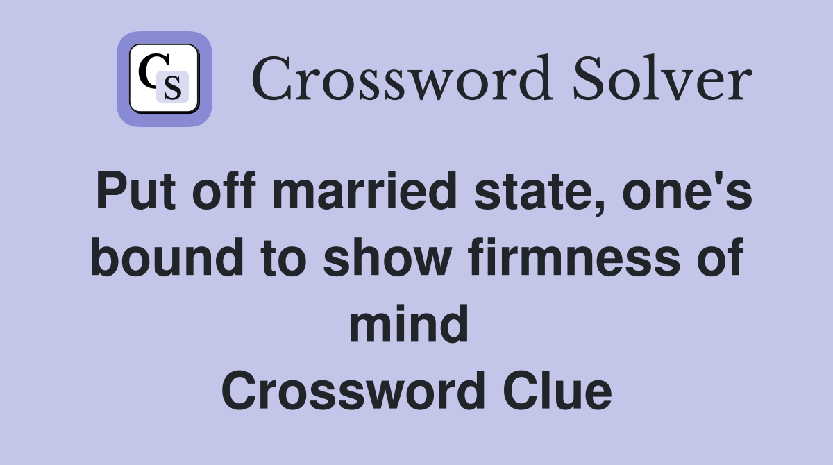 Put off married state, one's bound to show firmness of mind  Crossword Clue