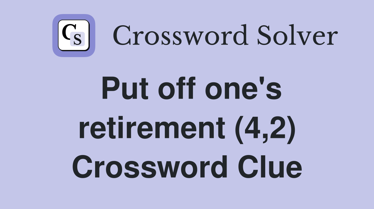 Put off one's retirement (4,2) Crossword Clue