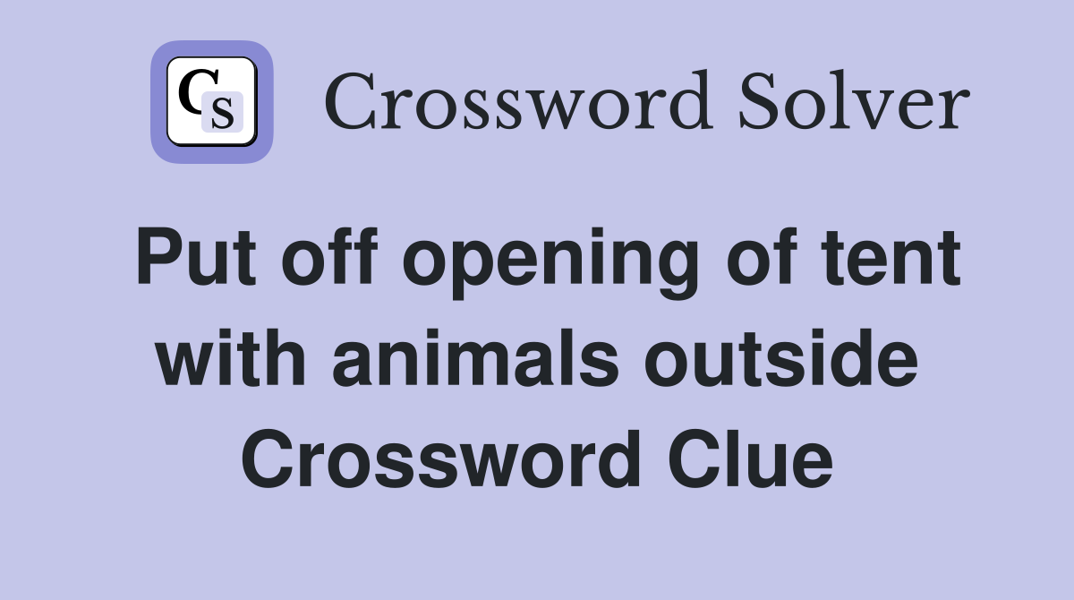 Put off opening of tent with animals outside Crossword Clue