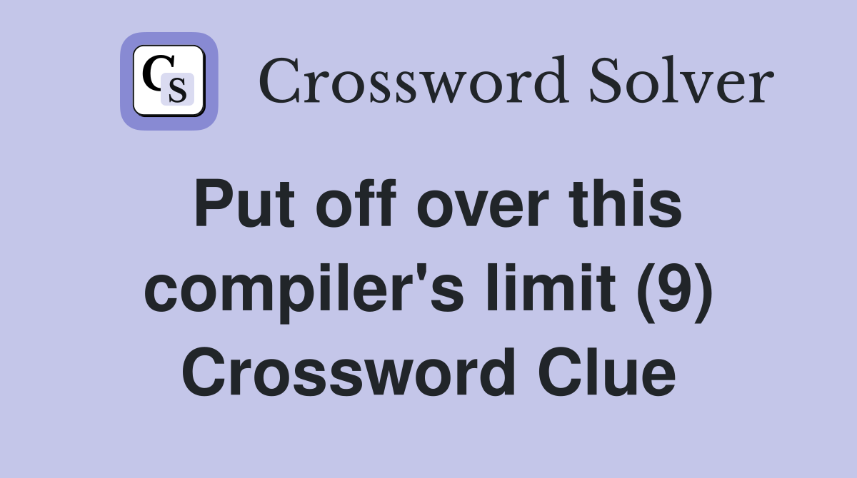 Put off over this compiler's limit (9) Crossword Clue