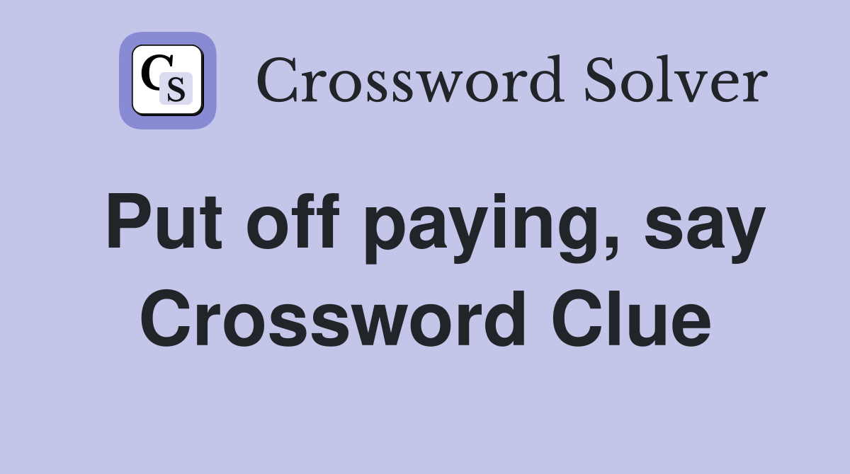 Put off paying, say Crossword Clue