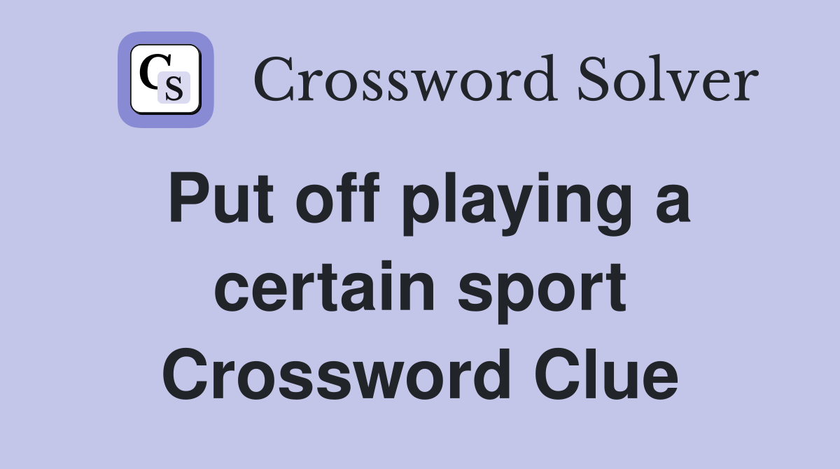 Put off playing a certain sport Crossword Clue