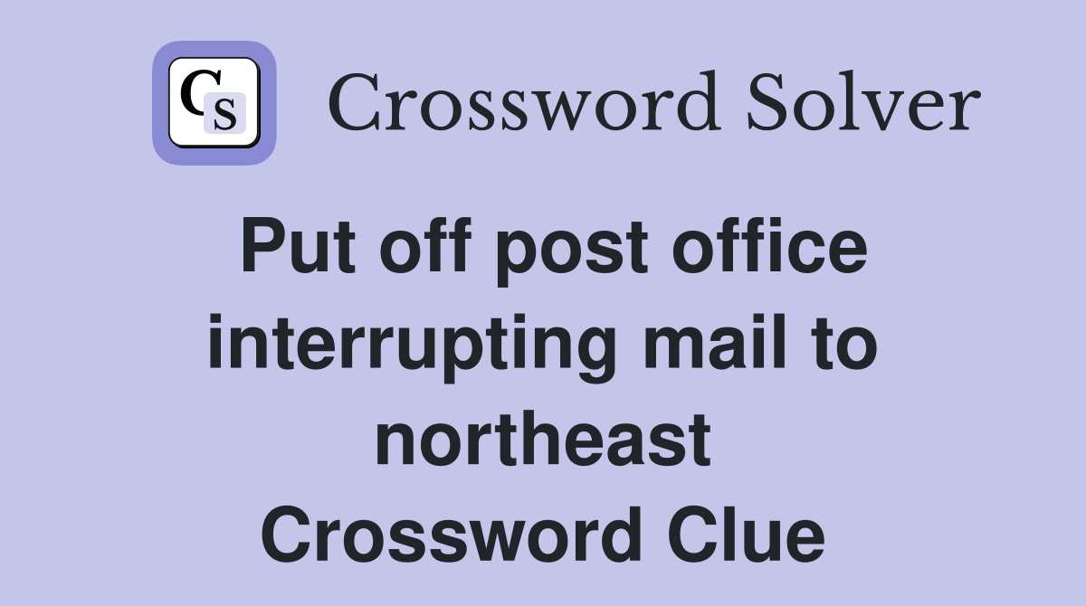 Put off post office interrupting mail to northeast Crossword Clue