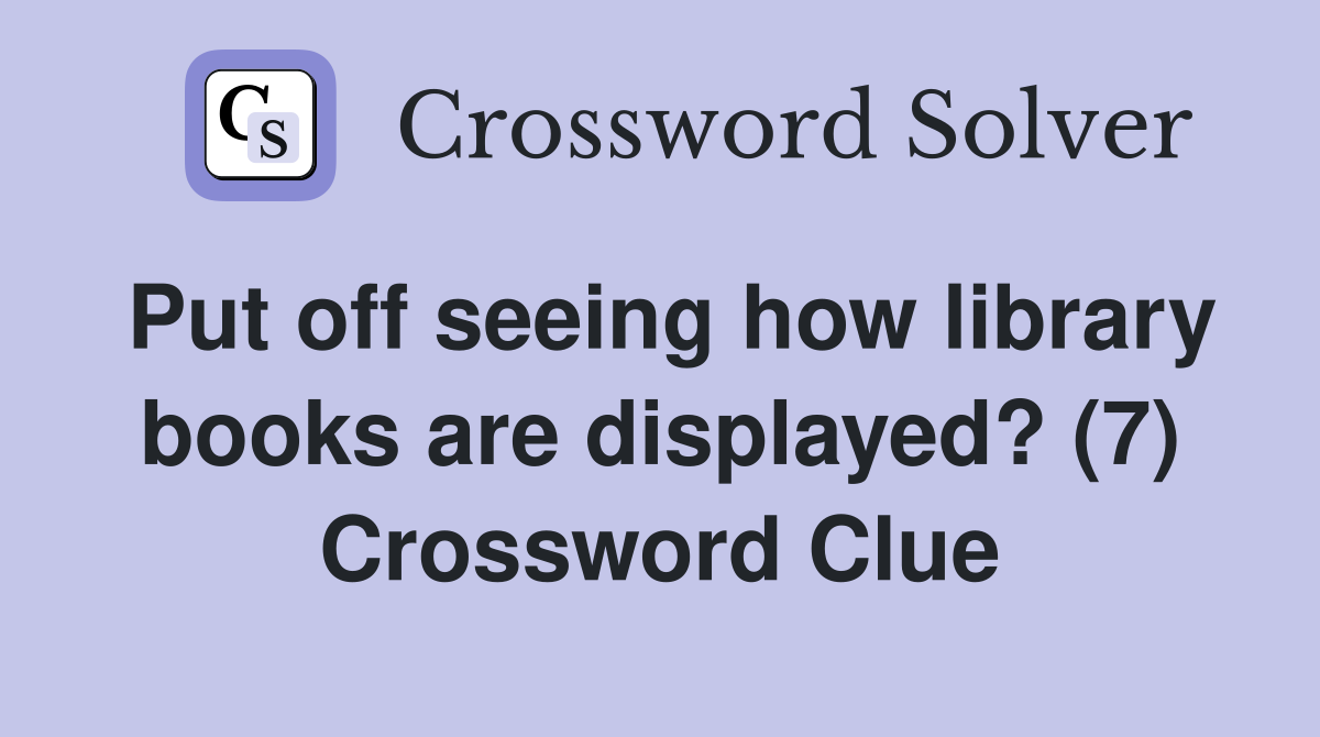 Put off seeing how library books are displayed? (7) Crossword Clue