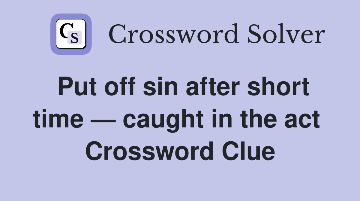 Put off sin after short time — caught in the act  Crossword Clue