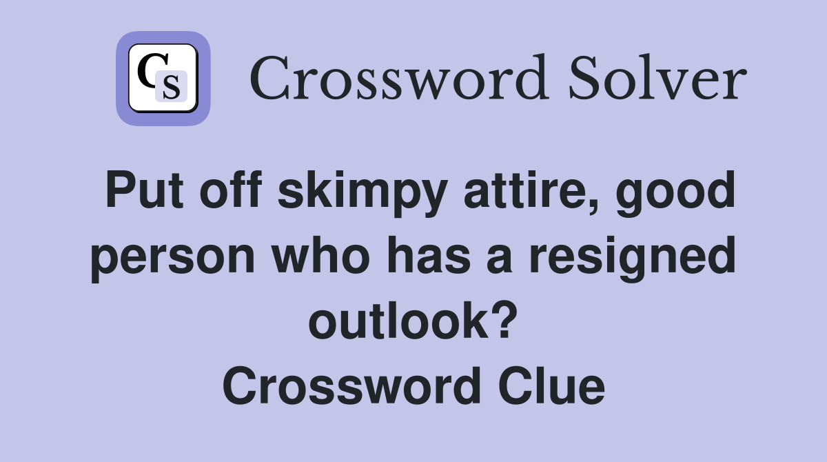 Put off skimpy attire, good person who has a resigned outlook? Crossword Clue