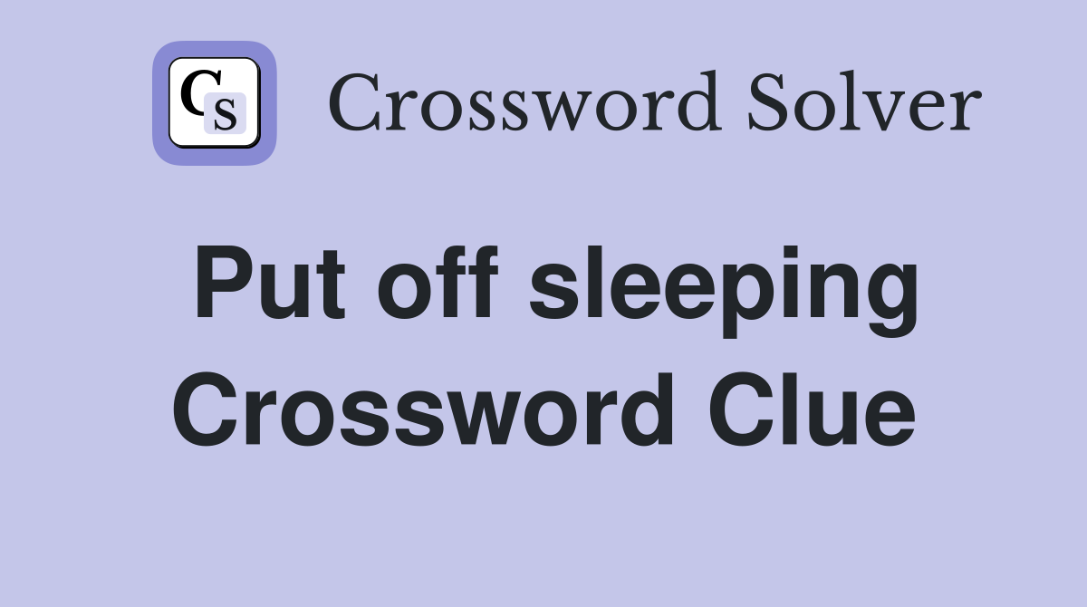 Put off sleeping Crossword Clue