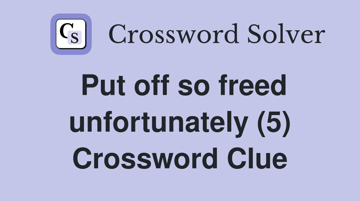 Put off so freed unfortunately (5) Crossword Clue