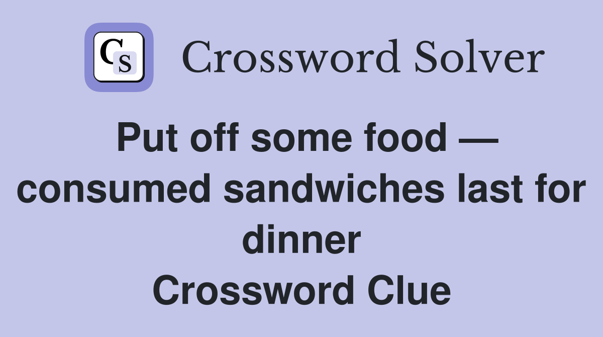 Put off some food — consumed sandwiches last for dinner Crossword Clue