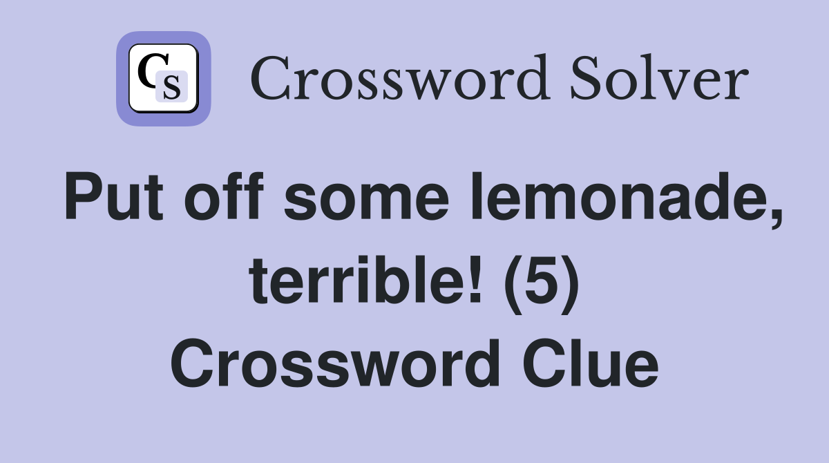 Put off some lemonade, terrible! (5) Crossword Clue