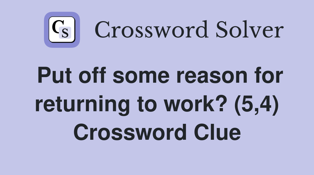 Put off some reason for returning to work? (5,4) Crossword Clue