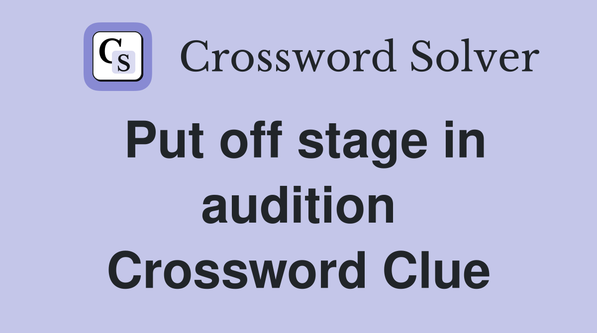 Put off stage in audition Crossword Clue
