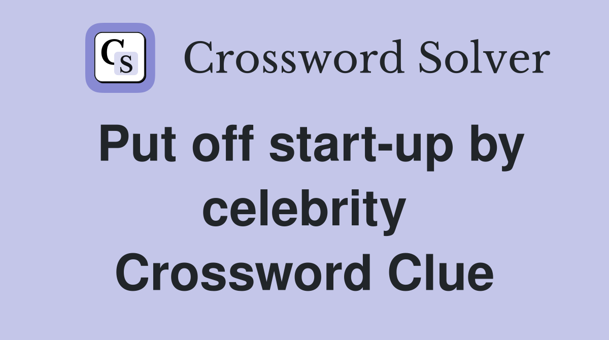 Put off start-up by celebrity Crossword Clue