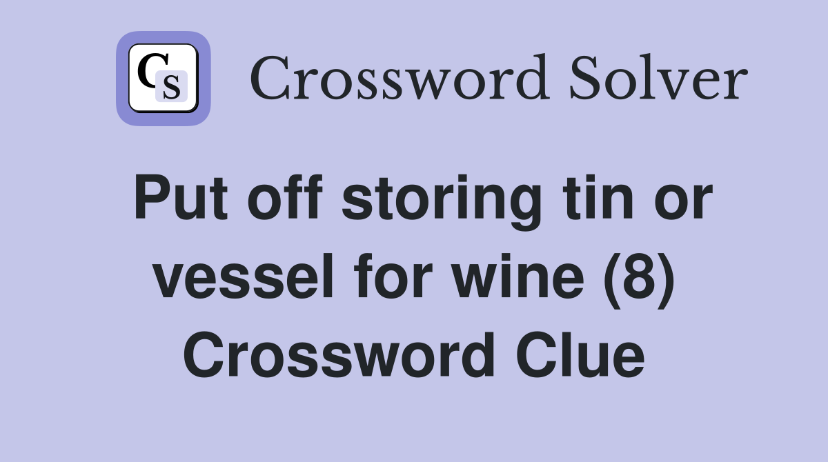 Put off storing tin or vessel for wine (8) Crossword Clue