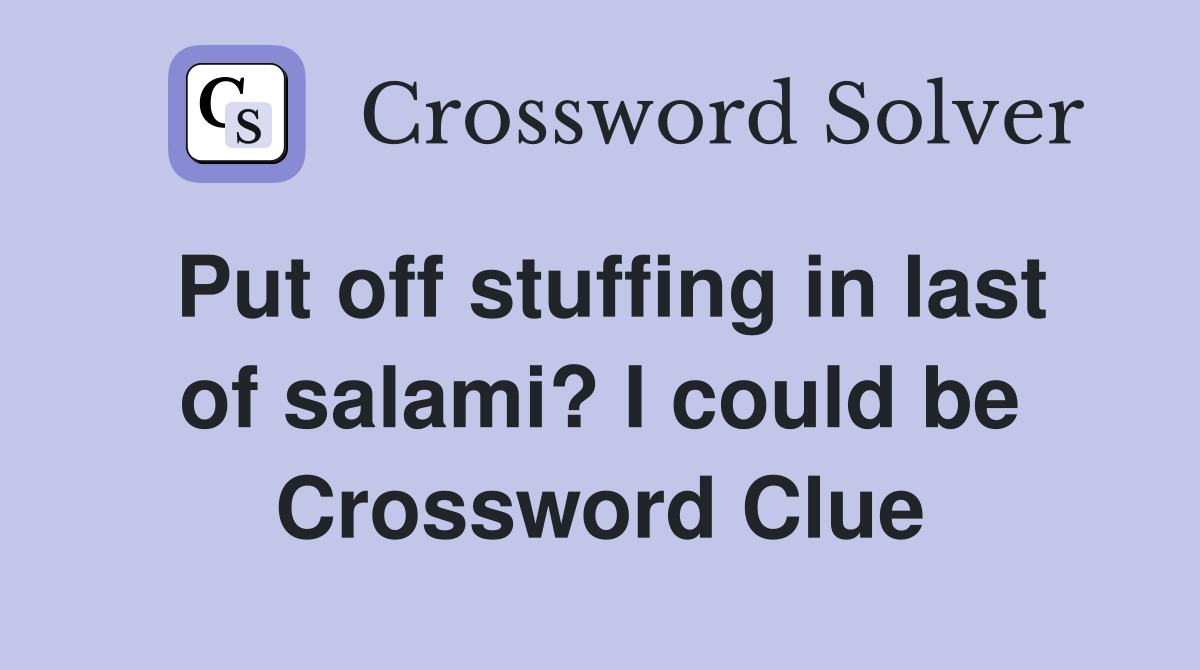 Put off stuffing in last of salami? I could be Crossword Clue